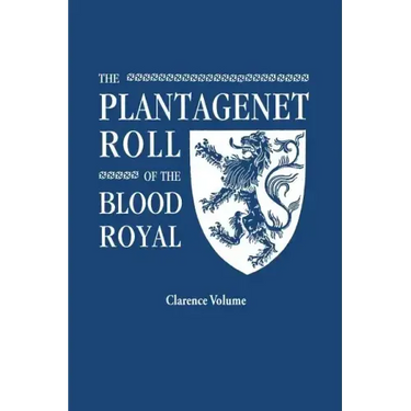 Plantagenet Roll of the Blood Royal. Being a Complete Table of All the Descendants Now Living of King Edward III, King of England. the Clarence Volume