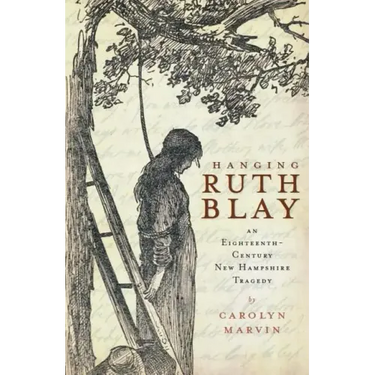 Hanging Ruth Blay: An Eighteenth-Century New Hampshire Tragedy