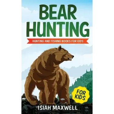 Bear Hunting for Kids: Hunting and Fishing Books for Kids