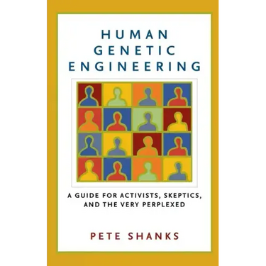 Human Genetic Engineering: A Guide for Activists, Skeptics, and the Very Perplexed