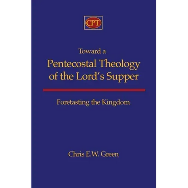 Toward a Pentecostal Theology of the Lord's Supper: Foretasting the Kingdom