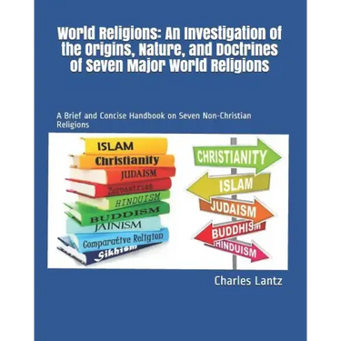 World Religions: An Investigation of the Origins, Nature, and Doctrines of Seven Major World Religions: A Brief and Concise Handbook on