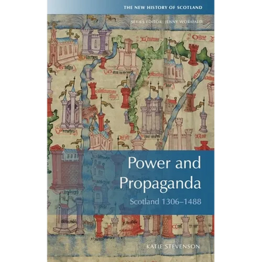 Power and Propaganda: Scotland 1306-1488