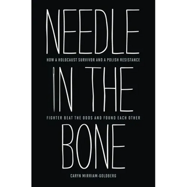 Needle in the Bone: How a Holocaust Survivor and a Polish Resistance Fighter Beat the Odds and Found Each Other