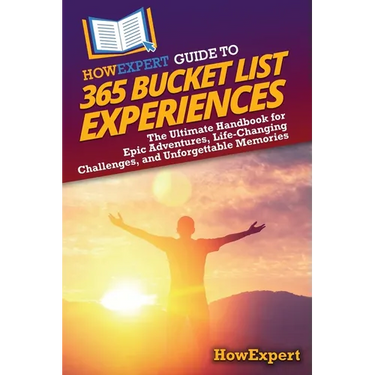 HowExpert Guide to 365 Bucket List Experiences: The Ultimate Handbook for Epic Adventures, Life-Changing Challenges, and Unforgettable Memories