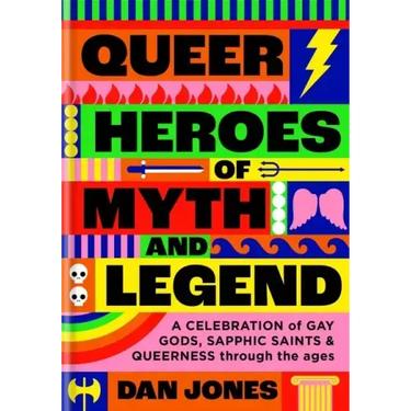 Queer Heroes of Myth and Legend: A Celebration of Gay Gods, Sapphic Saints, and Queerness Through the Ages