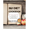 5 and 1 Diet Cookbook: 200 Tasty Recipes to Help You Regain Your Ideal Shape Without Stress While Keeping You Healthy and Super Energetic