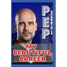 Pep Guardiola: My Beautiful Career And Successful Life That Becoming Lesson