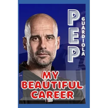 Pep Guardiola: My Beautiful Career And Successful Life That Becoming Lesson