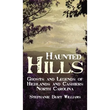 Haunted Hills: Ghosts and Legends of Highlands and Cashiers North Carolina