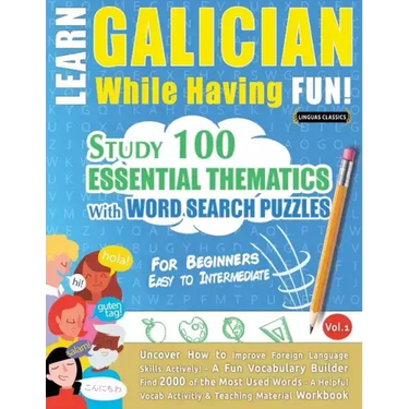 Learn Galician While Having Fun! - For Beginners: EASY TO INTERMEDIATE - STUDY 100 ESSENTIAL THEMATICS WITH WORD SEARCH PUZZLES - VOL.1 - Uncover How