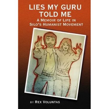 Lies My Guru Told Me: A Memoir of Life in Silo's Humanist Movement