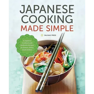Japanese Cooking Made Simple: A Japanese Cookbook with Authentic Recipes for Ramen, Bento, Sushi & More