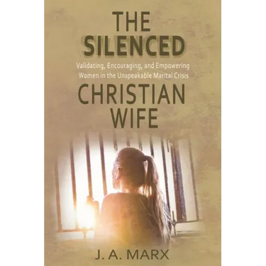 The Silenced Christian Wife: Validating, Encouraging, and Empowering Women in the Unspeakable Marital Crisis