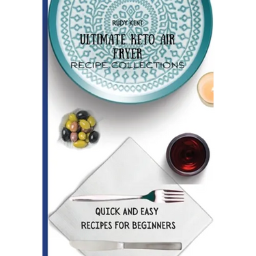 Ultimate Keto Air Fryer Recipe Collections: Quick and Easy Recipes For Beginners