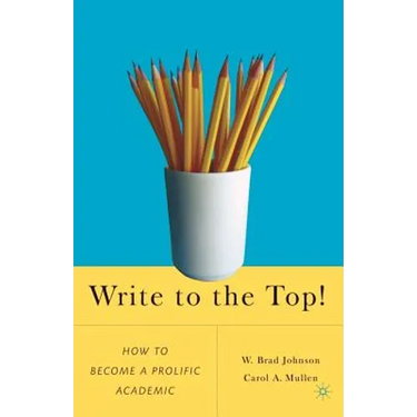 Write to the Top!: How to Become a Prolific Academic
