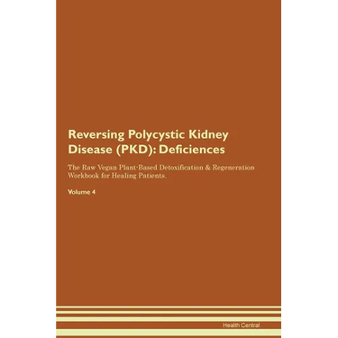Reversing Polycystic Kidney Disease (PKD): Deficiencies The Raw Vegan Plant-Based Detoxification & Regeneration Workbook for Healing Patients. Volume