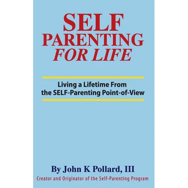 SELF-Parenting For Life: Living A Lifetime from the SELF-Parenting Point of View