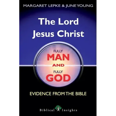 The Lord Jesus Christ Fully Man and Fully God: Evidence from the Bible