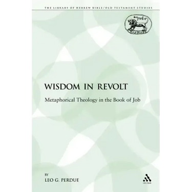 Wisdom in Revolt: Metaphorical Theology in the Book of Job