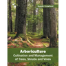 Arboriculture: Cultivation and Management of Trees, Shrubs and Vines