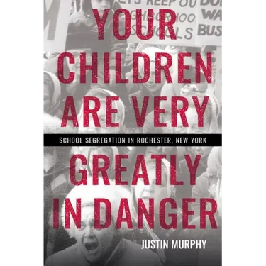 Your Children Are Very Greatly in Danger: School Segregation in Rochester, New York