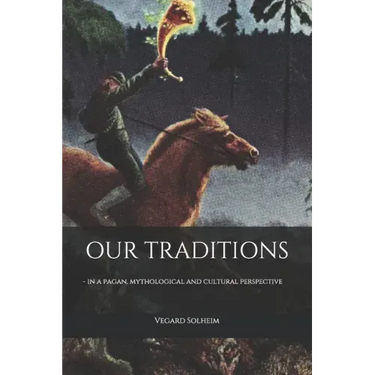Our Traditions: - in a pagan, mythological and cultural perspective