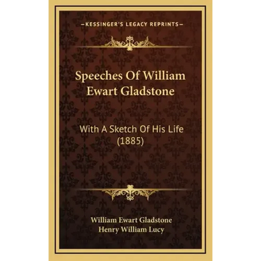 Speeches Of William Ewart Gladstone: With A Sketch Of His Life (1885)