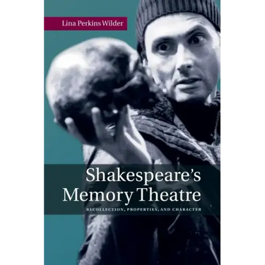 Shakespeare's Memory Theatre: Recollection, Properties, and Character