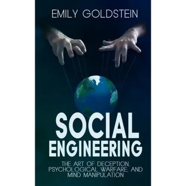 Social Engineering: The Art of Deception, Psychological Warfare, and Mind Manipulation
