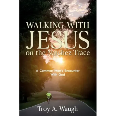 Walking With Jesus on the Natchez Trace: A Common Man's Encounter With God