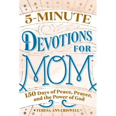 5-Minute Devotions for Mom: 150 Days of Peace, Prayer, and the Power of God