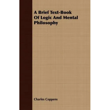 A Brief Text-Book Of Logic And Mental Philosophy