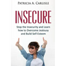 Insecure: Stop the Insecurity and Learn How to Overcome Jealousy and build Self Esteem