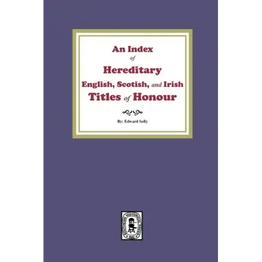 An Index of Hereditary English, Scottish, and Irish Titles of Honour