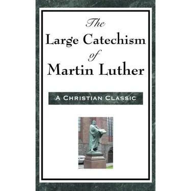 The Large Catechism of Martin Luther