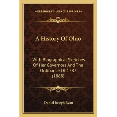 A History Of Ohio: With Biographical Sketches Of Her Governors And The Ordinance Of 1787 (1888)