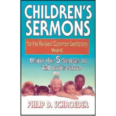 Children's Sermons for the Revised Common Lectionary Year C: Using the 5 Senses to Tell God's Story