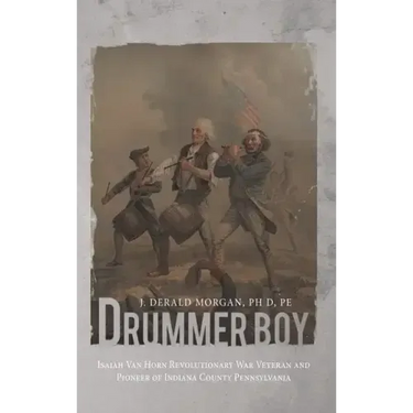 Drummer Boy: Isaiah Van Horn Revolutionary War Veteran and Pioneer of Indiana County Pennsylvania