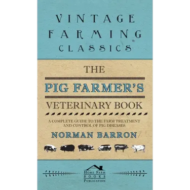 Pig Farmer's Veterinary Book - A Complete Guide to the Farm Treatment and Control of Pig Diseases