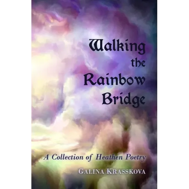 Walking the Rainbow Bridge: A Collection of Heathen Poetry