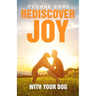 Rediscover Joy with Your Dog: How to Train Your Dog to Live in Harmony with Your Family