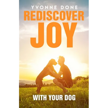 Rediscover Joy with Your Dog: How to Train Your Dog to Live in Harmony with Your Family