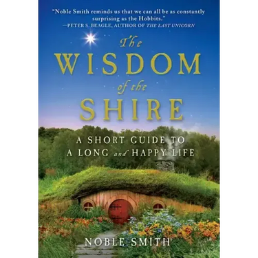 The Wisdom of the Shire: A Short Guide to a Long and Happy Life
