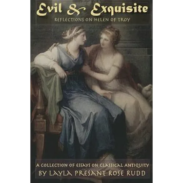 Evil & Exquisite: Reflections On Helen of Troy And Other Essays On Classical Antiquity