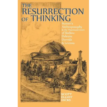 The Resurrection of Thinking: Steiner's Anthroposophy & the Postmodernism of Badiou, Deleuze, Derrida & Levinas