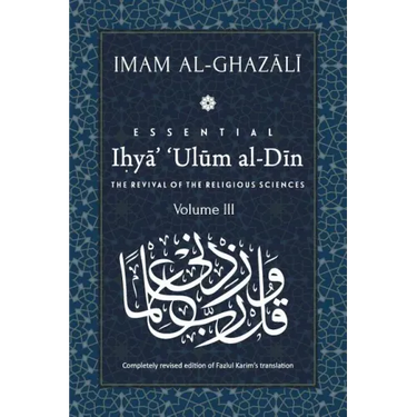 ESSENTIAL IHYA' 'ULUM AL-DIN - Volume 3: The Revival of the Religious Sciences