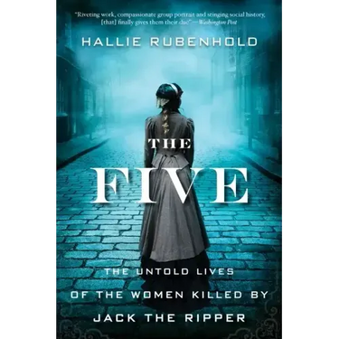 The Five: The Untold Lives of the Women Killed by Jack the Ripper