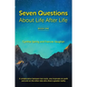 7 Questions About Life After Life: A Collaboration between Two Souls, One Incarnate on Earth, and One on the Other Side Who Share a Greater Reality