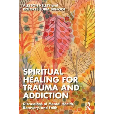 Spiritual Healing for Trauma and Addiction: Discussions of Mental Health, Recovery, and Faith